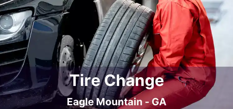 Tire Change Eagle Mountain - GA