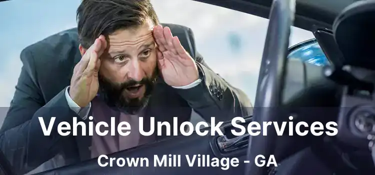 Vehicle Unlock Services Crown Mill Village - GA