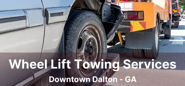 Wheel Lift Towing Services Downtown Dalton - GA